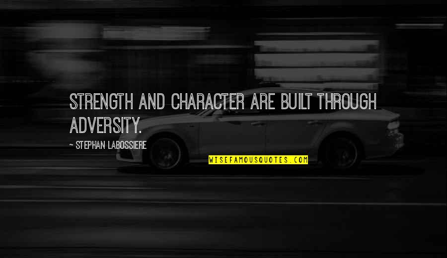 Stephan Labossiere Quotes By Stephan Labossiere: Strength and character are built through adversity.