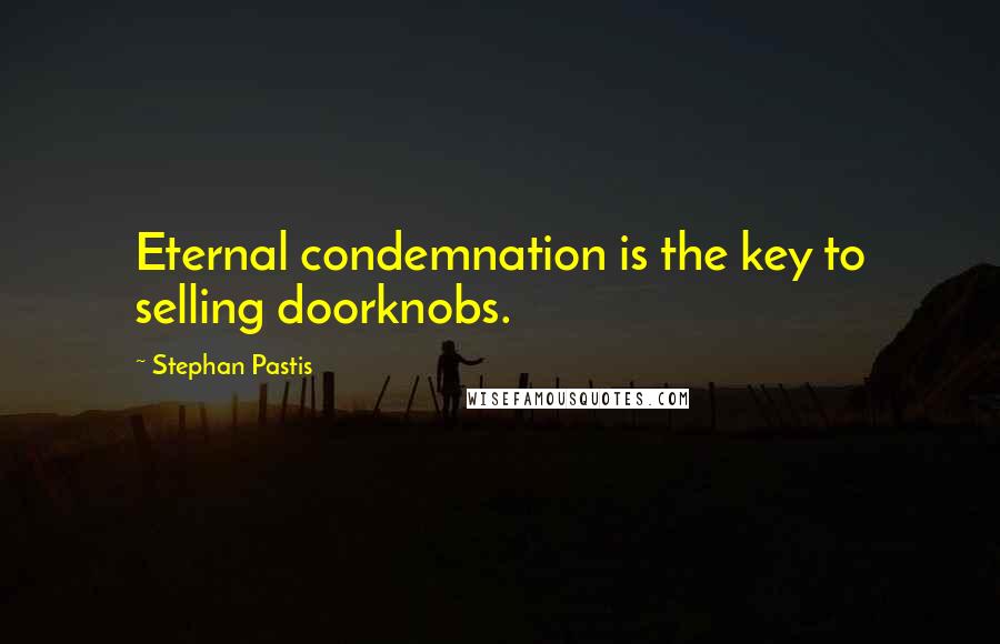 Stephan Pastis quotes: Eternal condemnation is the key to selling doorknobs.