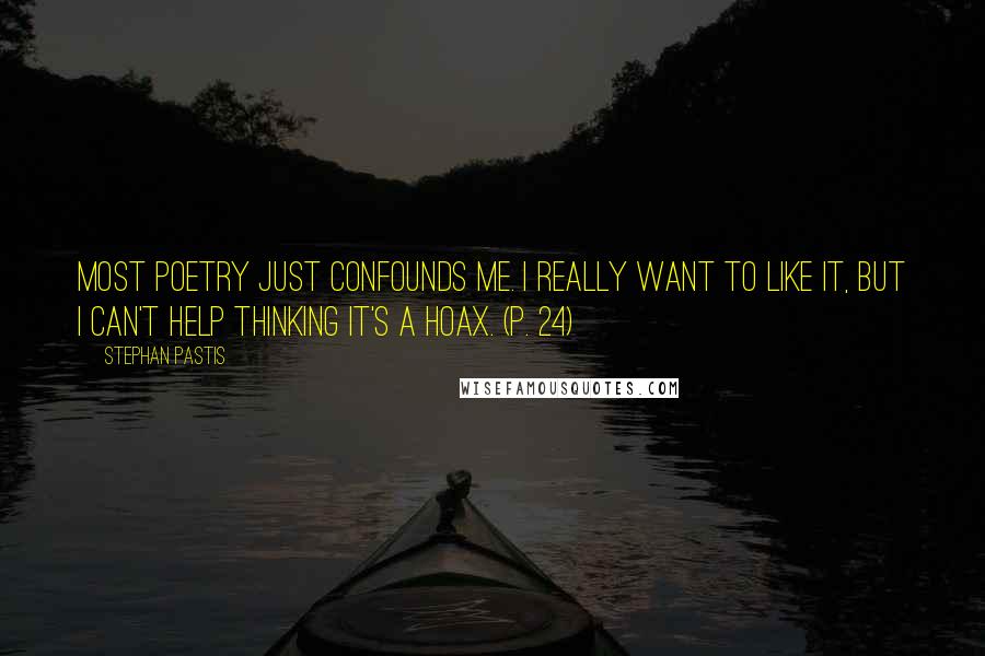 Stephan Pastis quotes: Most poetry just confounds me. I really want to like it, but I can't help thinking it's a hoax. (p. 24)