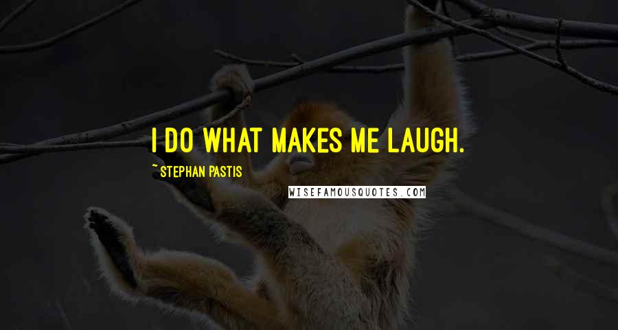 Stephan Pastis quotes: I do what makes me laugh.