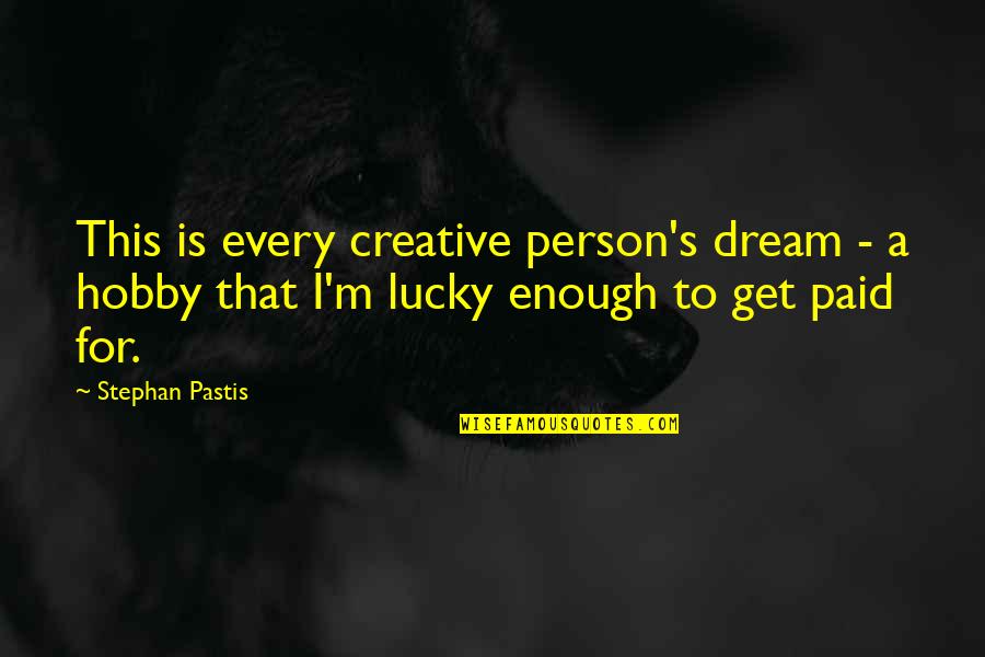 Stephan Pastis Quotes By Stephan Pastis: This is every creative person's dream - a