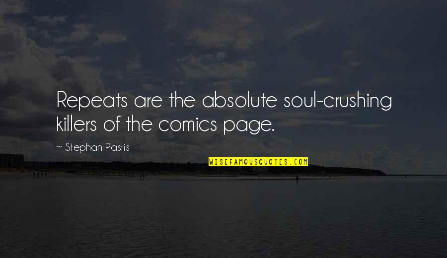 Stephan Pastis Quotes By Stephan Pastis: Repeats are the absolute soul-crushing killers of the