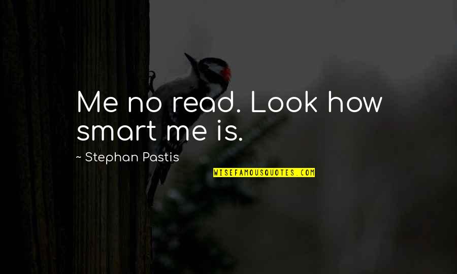 Stephan Pastis Quotes By Stephan Pastis: Me no read. Look how smart me is.