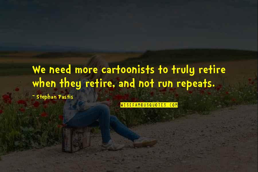 Stephan Pastis Quotes By Stephan Pastis: We need more cartoonists to truly retire when