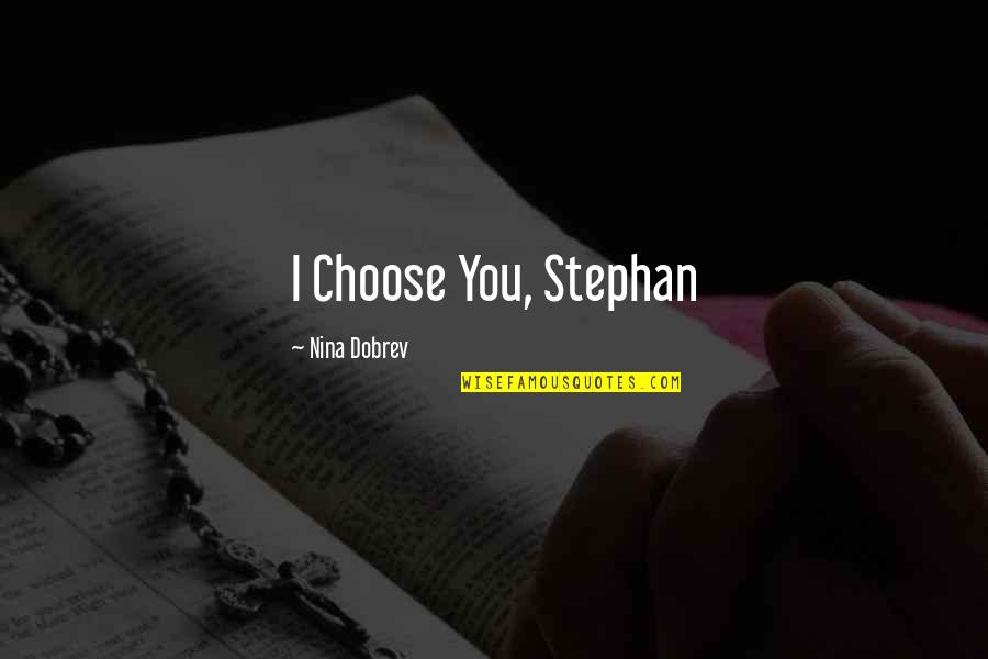 Stephan Quotes By Nina Dobrev: I Choose You, Stephan Stephan Quotes By Nina Dobrev: I Choose You, Stephan