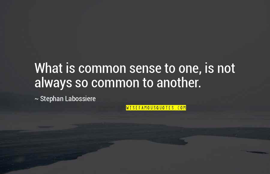 Stephan Quotes By Stephan Labossiere: What is common sense to one, is not Stephan Quotes By Stephan Labossiere: What is common sense to one, is not