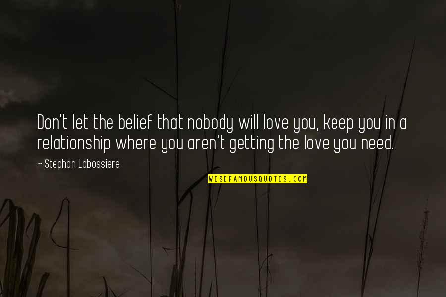 Stephan Quotes By Stephan Labossiere: Don't let the belief that nobody will love Stephan Quotes By Stephan Labossiere: Don't let the belief that nobody will love