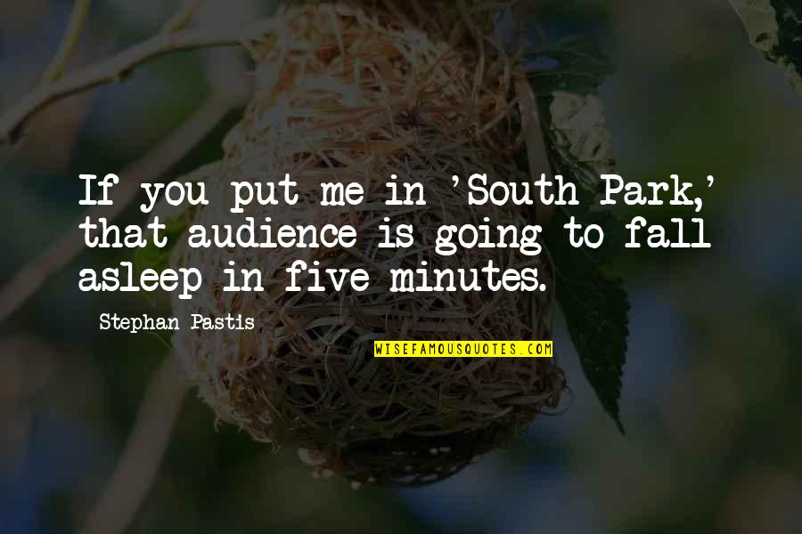 Stephan Quotes By Stephan Pastis: If you put me in 'South Park,' that Stephan Quotes By Stephan Pastis: If you put me in 'South Park,' that