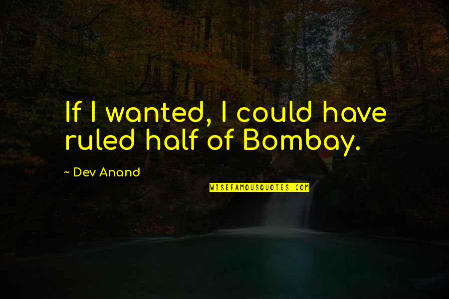 Stephan Rechtschaffen Quotes By Dev Anand: If I wanted, I could have ruled half Stephan Rechtschaffen Quotes By Dev Anand: If I wanted, I could have ruled half