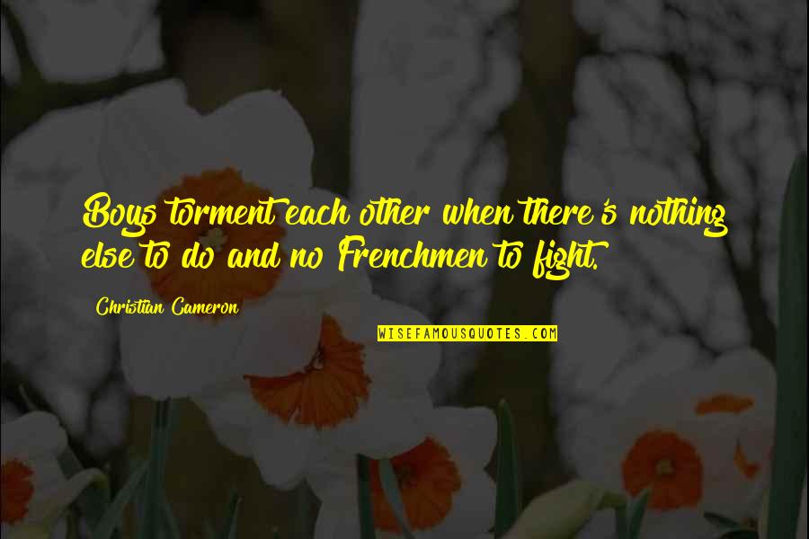 Stephan Winkelmann Quotes By Christian Cameron: Boys torment each other when there's nothing else Stephan Winkelmann Quotes By Christian Cameron: Boys torment each other when there's nothing else