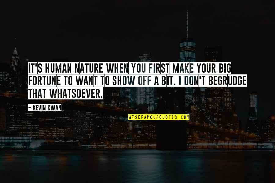 Stephan Winkelmann Quotes By Kevin Kwan: It's human nature when you first make your Stephan Winkelmann Quotes By Kevin Kwan: It's human nature when you first make your