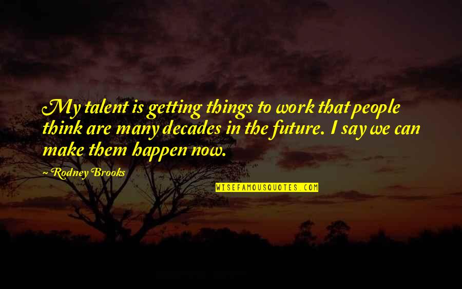 Stephan Winkelmann Quotes By Rodney Brooks: My talent is getting things to work that Stephan Winkelmann Quotes By Rodney Brooks: My talent is getting things to work that