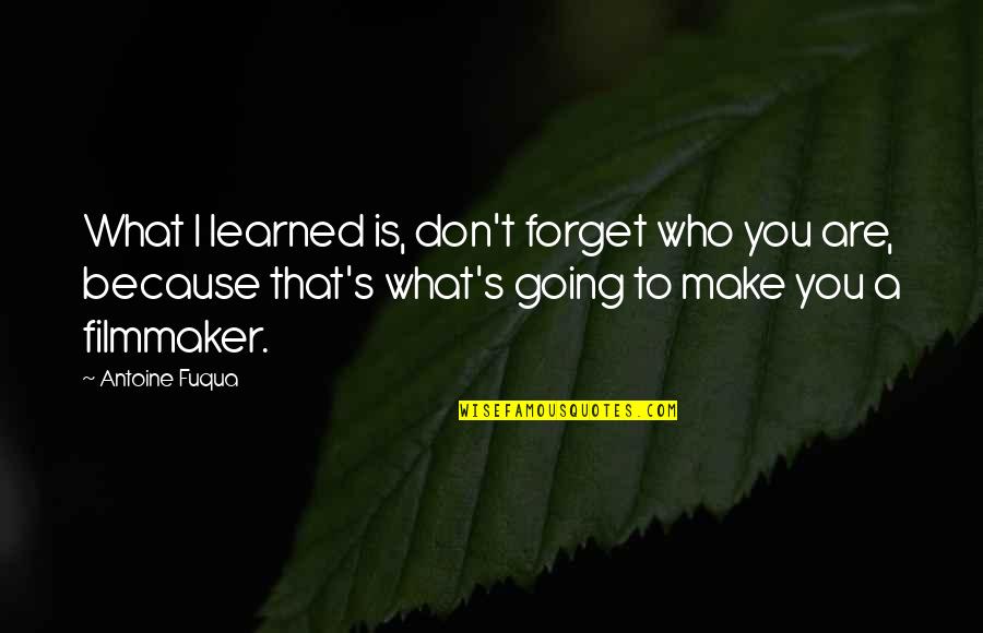 Stephana 36 Quotes By Antoine Fuqua: What I learned is, don't forget who you Stephana 36 Quotes By Antoine Fuqua: What I learned is, don't forget who you