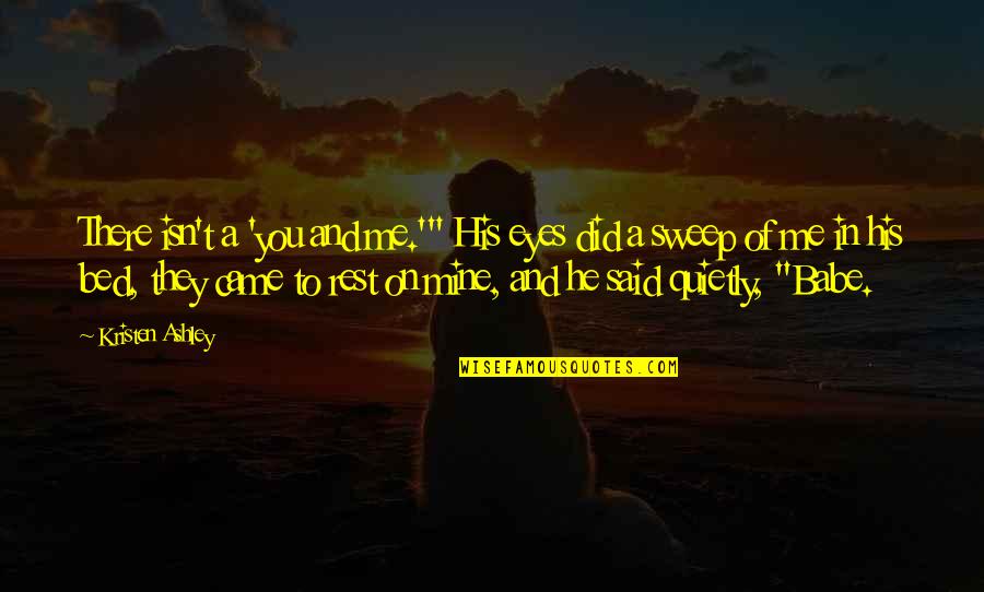 Stephana 36 Quotes By Kristen Ashley: There isn't a 'you and me.'" His eyes Stephana 36 Quotes By Kristen Ashley: There isn't a 'you and me.'" His eyes
