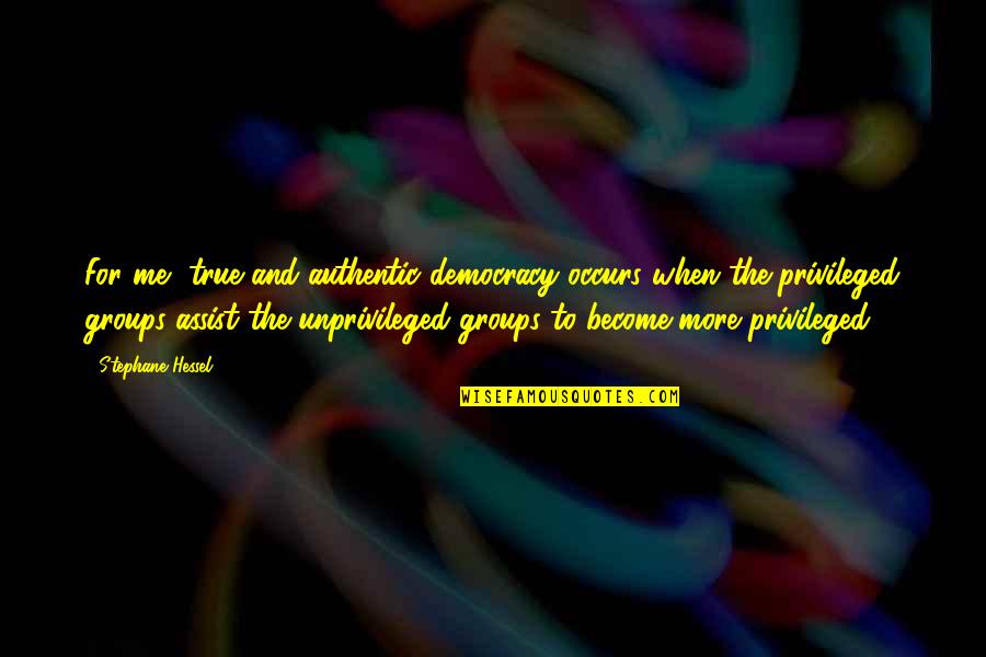 Stephane Hessel Quotes By Stephane Hessel: For me, true and authentic democracy occurs when Stephane Hessel Quotes By Stephane Hessel: For me, true and authentic democracy occurs when