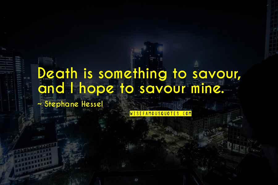 Stephane Hessel Quotes By Stephane Hessel: Death is something to savour, and I hope