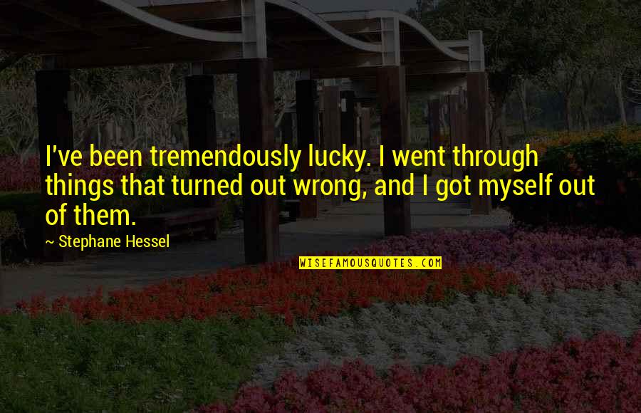 Stephane Hessel Quotes By Stephane Hessel: I've been tremendously lucky. I went through things