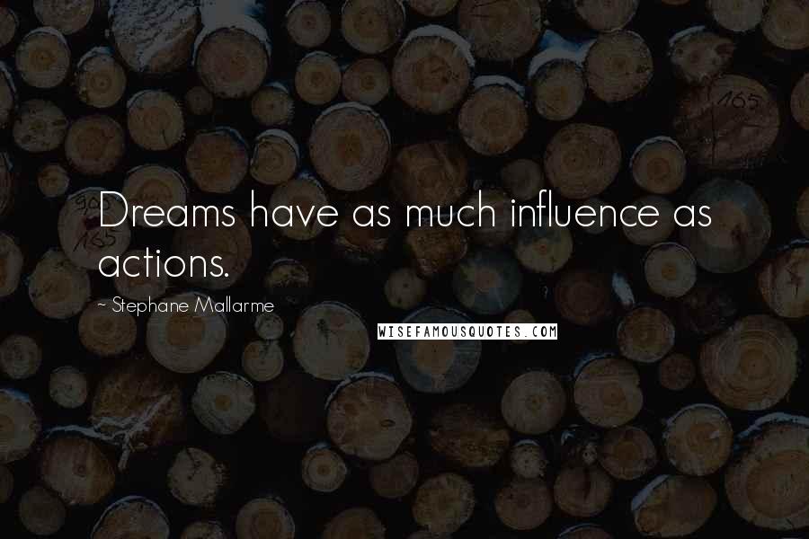 Stephane Mallarme quotes: Dreams have as much influence as actions.