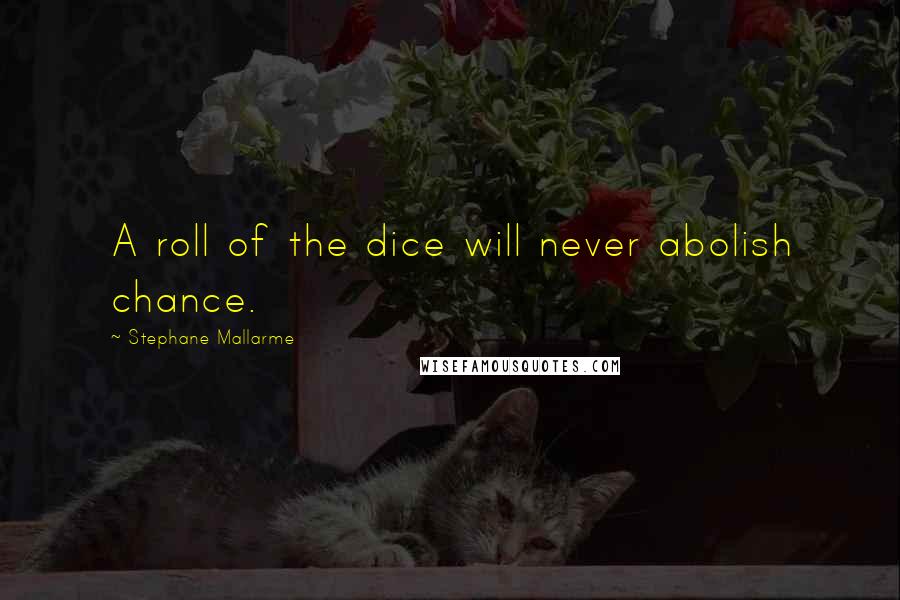 Stephane Mallarme quotes: A roll of the dice will never abolish chance.