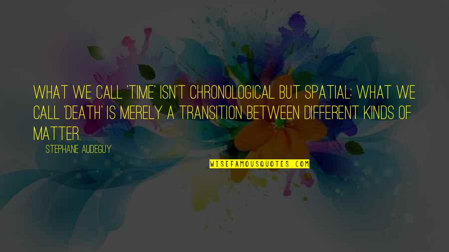 Stephane Quotes By Stephane Audeguy: What we call 'time' isn't chronological but spatial; Stephane Quotes By Stephane Audeguy: What we call 'time' isn't chronological but spatial;