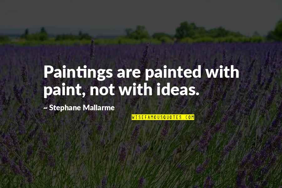 Stephane Quotes By Stephane Mallarme: Paintings are painted with paint, not with ideas.