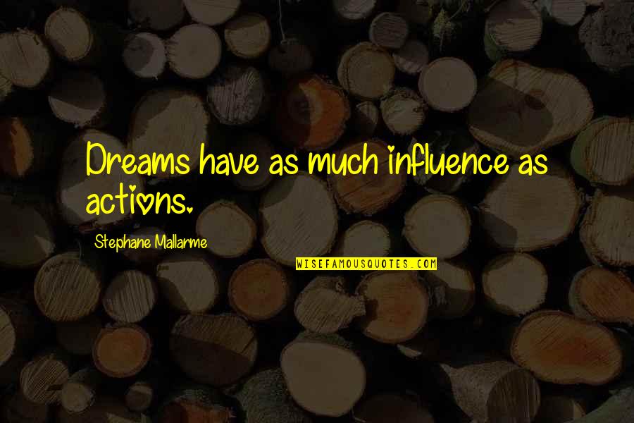 Stephane Quotes By Stephane Mallarme: Dreams have as much influence as actions. Stephane Quotes By Stephane Mallarme: Dreams have as much influence as actions.