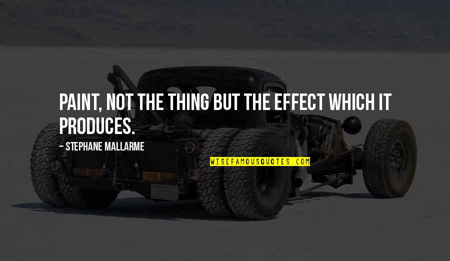 Stephane Quotes By Stephane Mallarme: Paint, not the thing but the effect which Stephane Quotes By Stephane Mallarme: Paint, not the thing but the effect which