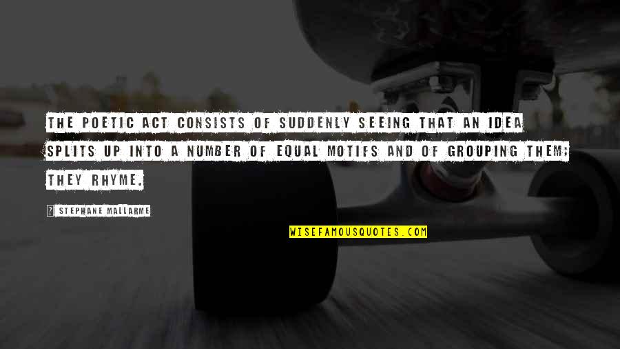Stephane Quotes By Stephane Mallarme: The poetic act consists of suddenly seeing that Stephane Quotes By Stephane Mallarme: The poetic act consists of suddenly seeing that