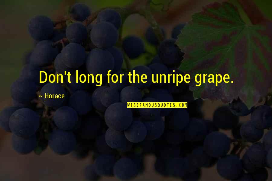 Stephanee Prashek Quotes By Horace: Don't long for the unripe grape.