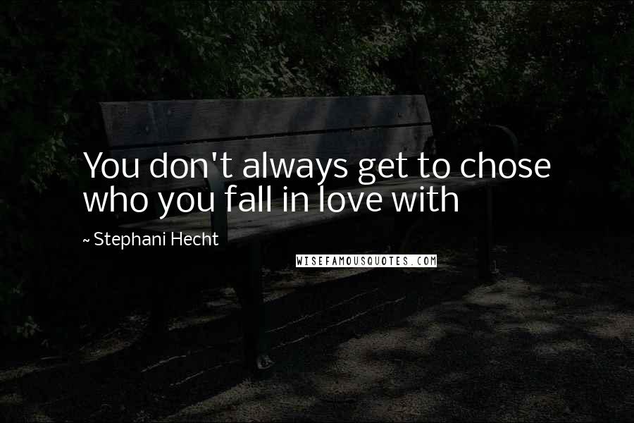 Stephani Hecht quotes: You don't always get to chose who you fall in love with