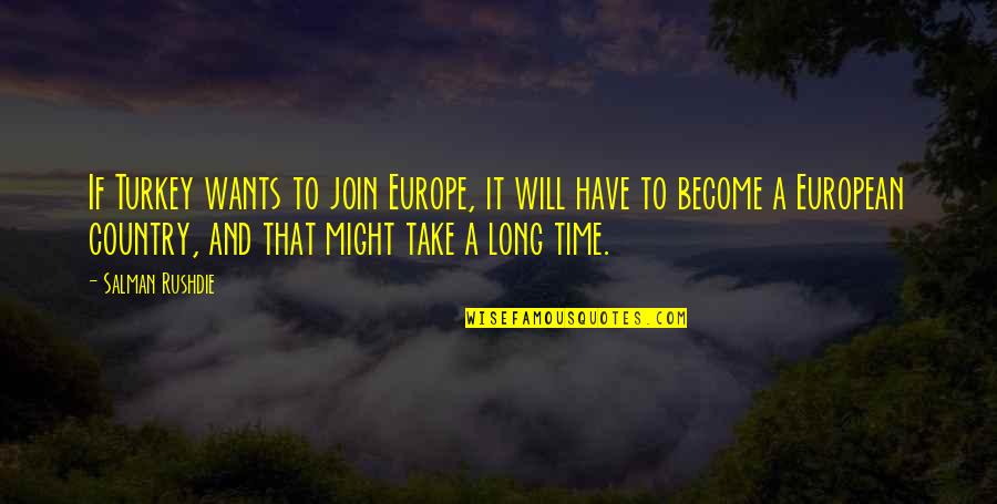 Stephania Ergemlidze Quotes By Salman Rushdie: If Turkey wants to join Europe, it will Stephania Ergemlidze Quotes By Salman Rushdie: If Turkey wants to join Europe, it will
