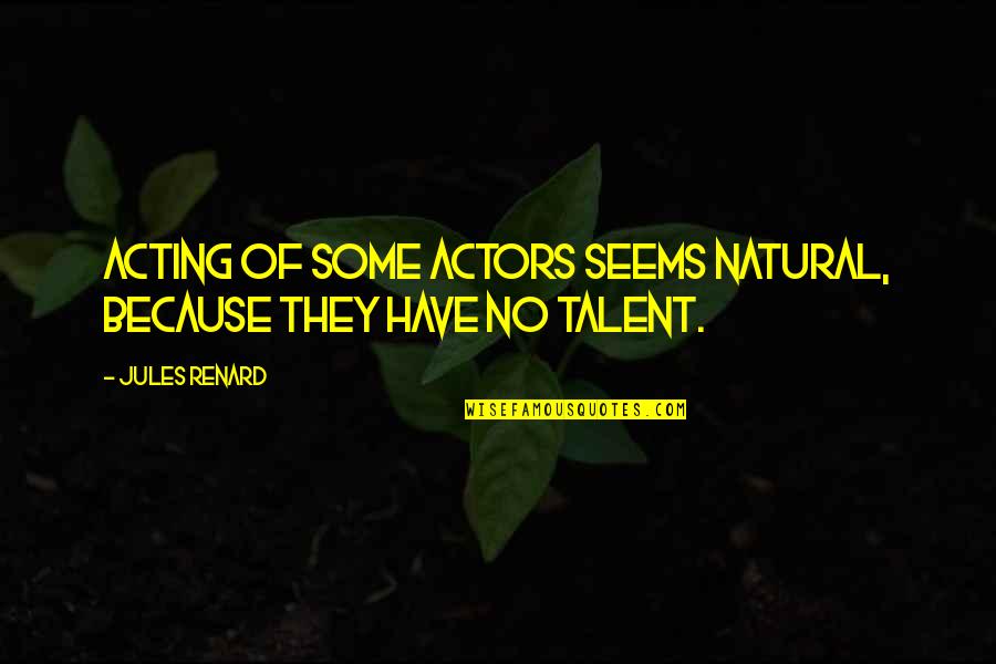 Stephania Suberosa Quotes By Jules Renard: Acting of some actors seems natural, because they