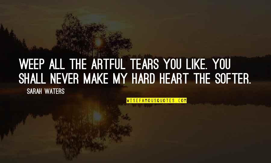 Stephanides Watches Quotes By Sarah Waters: Weep all the artful tears you like. You