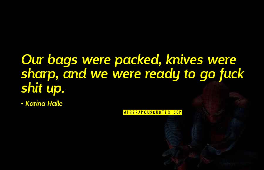 Stephanie Ann Gaguski Quotes By Karina Halle: Our bags were packed, knives were sharp, and
