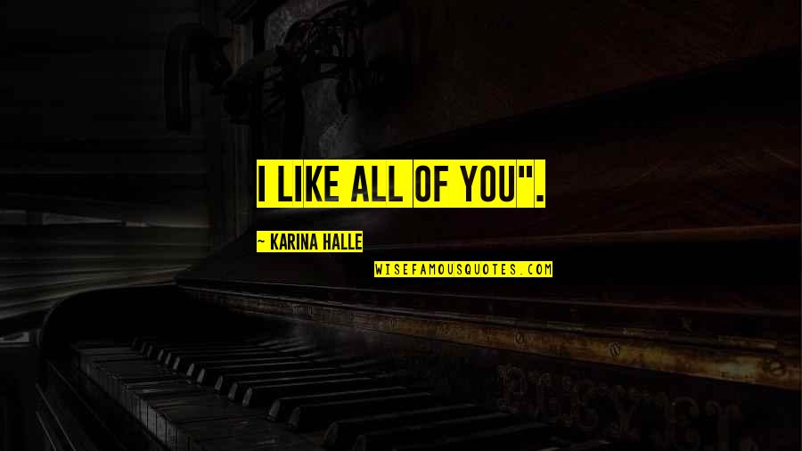 Stephanie Ann Gaguski Quotes By Karina Halle: I like all of you". Stephanie Ann Gaguski Quotes By Karina Halle: I like all of you".
