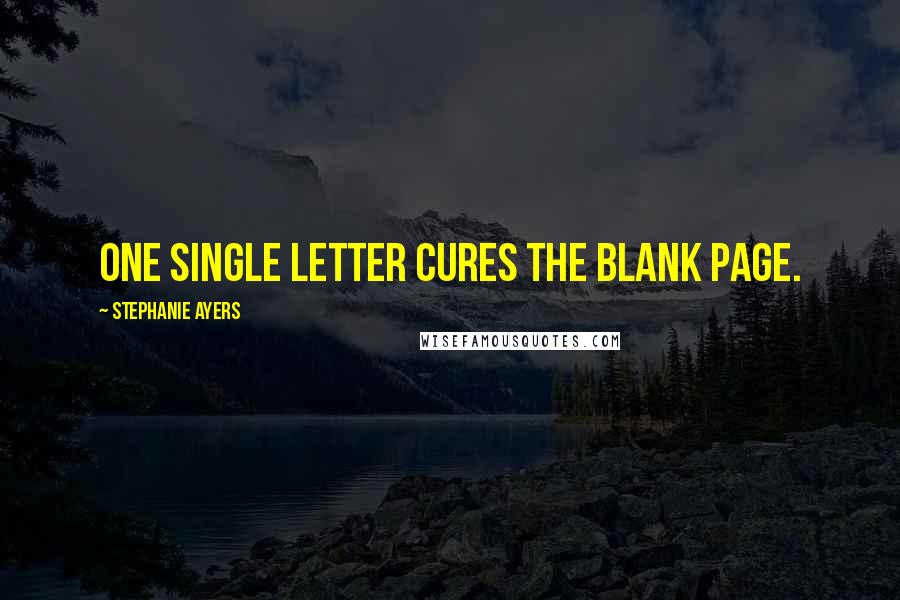 Stephanie Ayers quotes: One single letter cures the blank page.