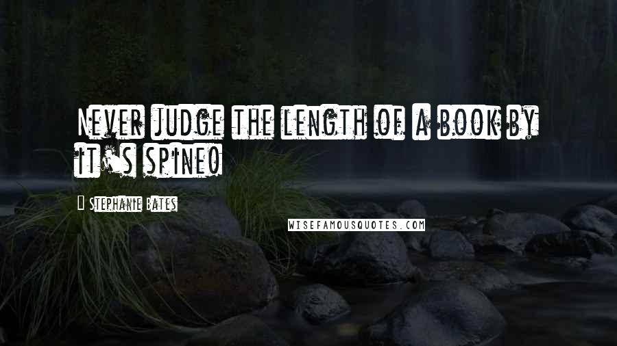 Stephanie Bates quotes: Never judge the length of a book by it's spine!