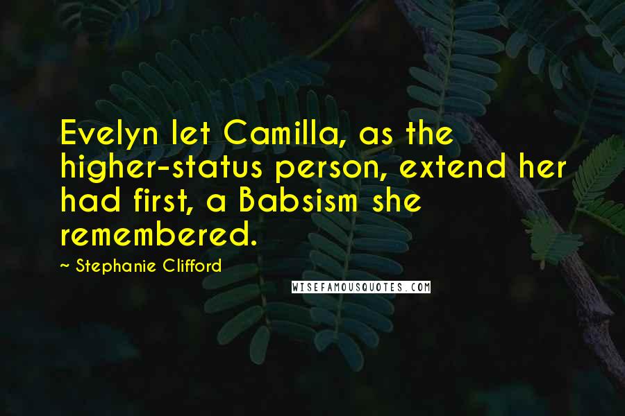 Stephanie Clifford quotes: Evelyn let Camilla, as the higher-status person, extend her had first, a Babsism she remembered.