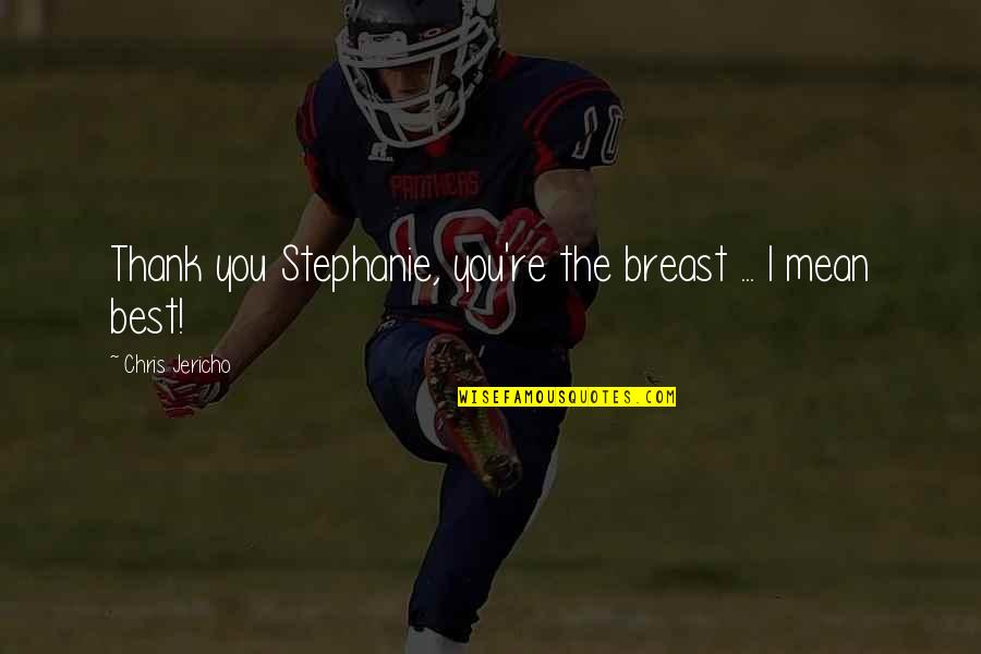 Stephanie Cox Quotes By Chris Jericho: Thank you Stephanie, you're the breast ... I Stephanie Cox Quotes By Chris Jericho: Thank you Stephanie, you're the breast ... I