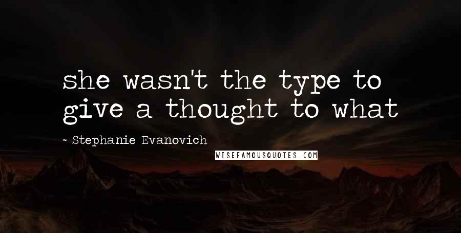 Stephanie Evanovich quotes: she wasn't the type to give a thought to what