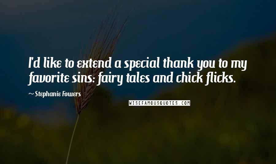 Stephanie Fowers quotes: I'd like to extend a special thank you to my favorite sins: fairy tales and chick flicks.