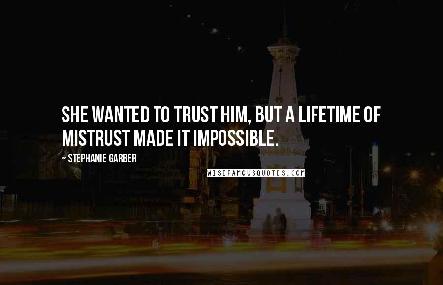 Stephanie Garber quotes: She wanted to trust him, but a lifetime of mistrust made it impossible.