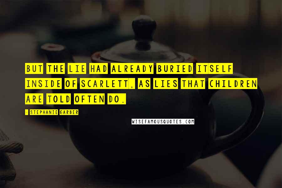 Stephanie Garber quotes: But the lie had already buried itself inside of Scarlett, as lies that children are told often do.