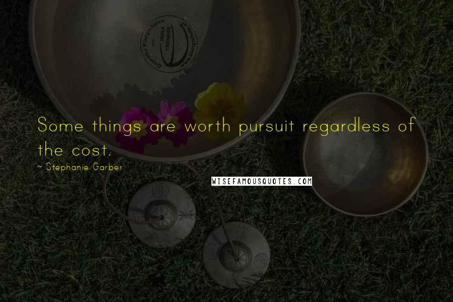 Stephanie Garber quotes: Some things are worth pursuit regardless of the cost.