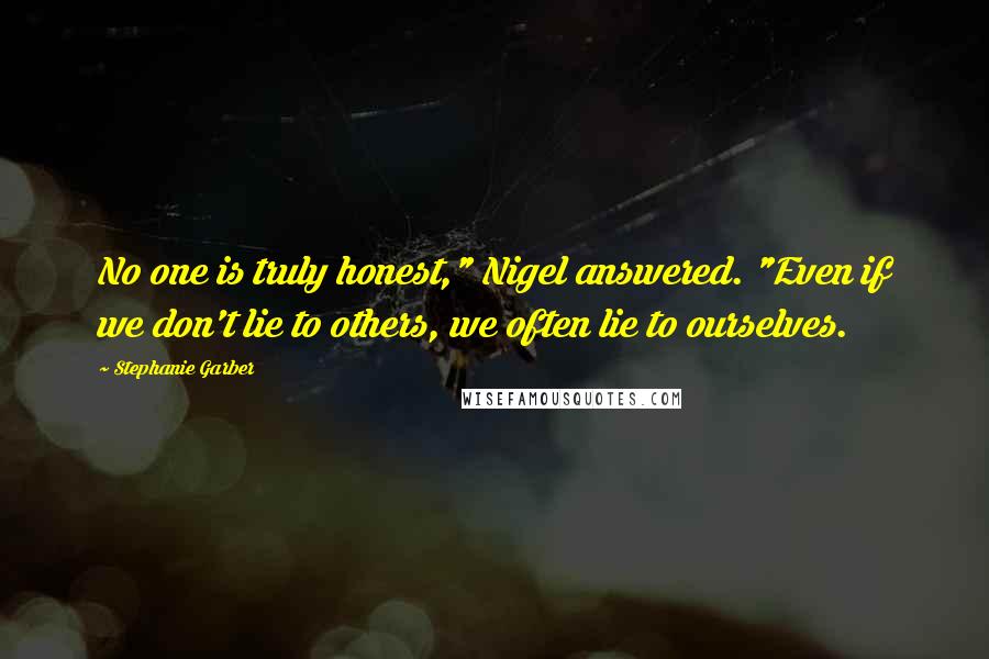 Stephanie Garber quotes: No one is truly honest," Nigel answered. "Even if we don't lie to others, we often lie to ourselves.