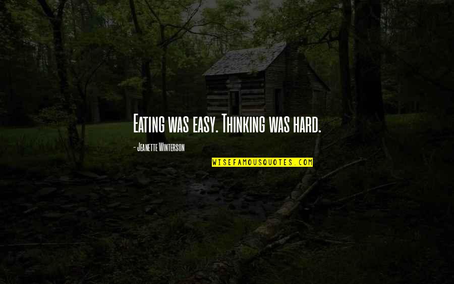 Stephanie Hwang Quotes By Jeanette Winterson: Eating was easy. Thinking was hard. Stephanie Hwang Quotes By Jeanette Winterson: Eating was easy. Thinking was hard.
