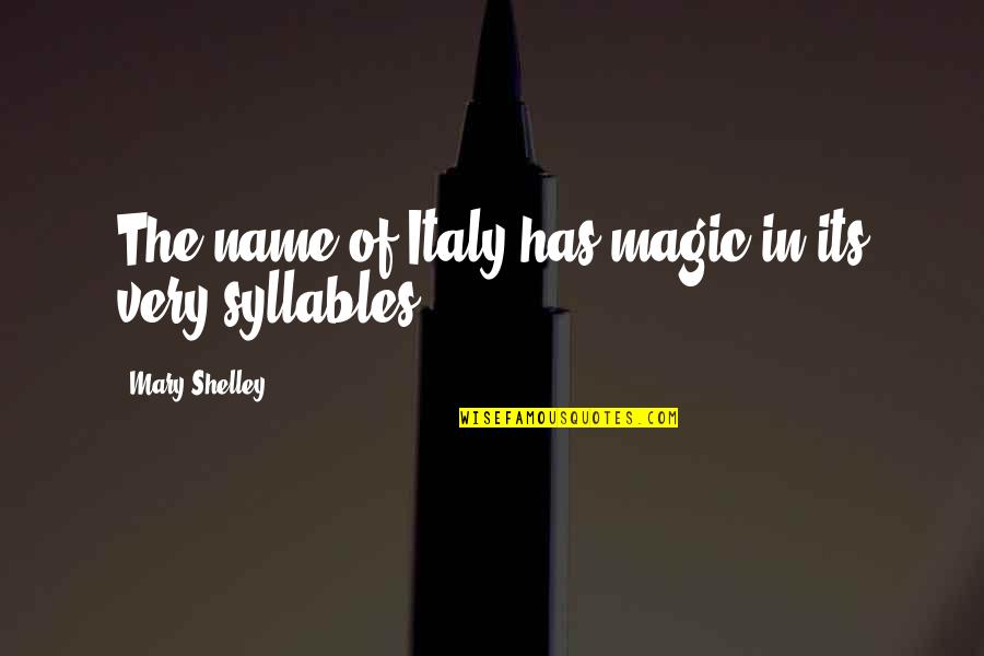 Stephanie Hwang Quotes By Mary Shelley: The name of Italy has magic in its Stephanie Hwang Quotes By Mary Shelley: The name of Italy has magic in its