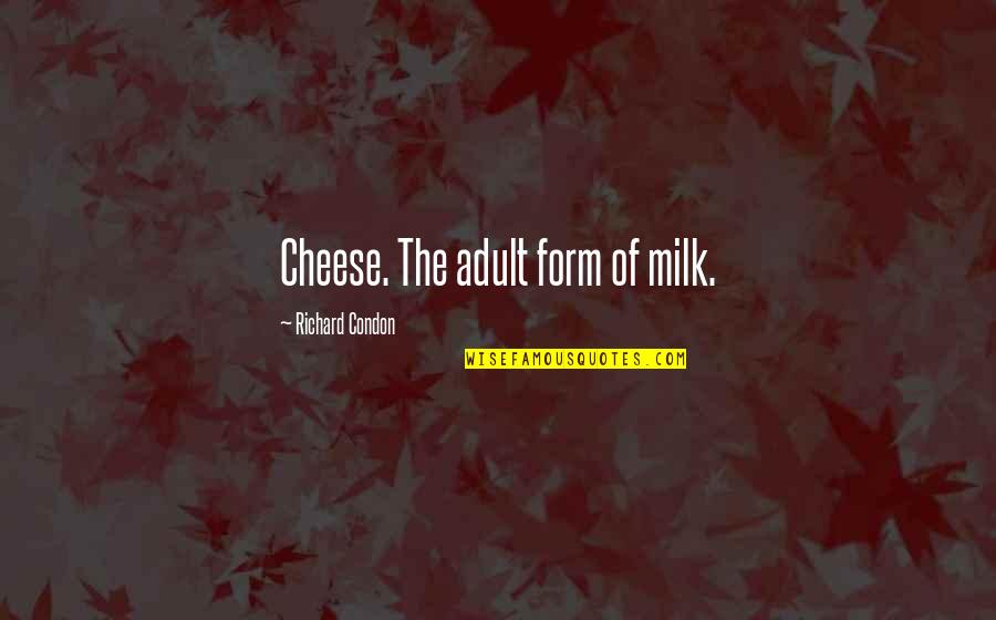 Stephanie Hwang Quotes By Richard Condon: Cheese. The adult form of milk. Stephanie Hwang Quotes By Richard Condon: Cheese. The adult form of milk.