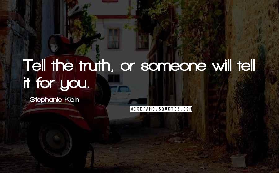 Stephanie Klein quotes: Tell the truth, or someone will tell it for you.