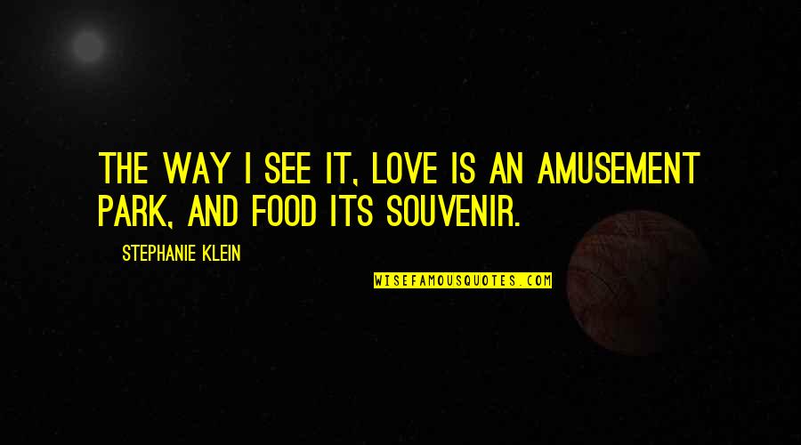 Stephanie Klein Quotes By Stephanie Klein: The way I see it, love is an